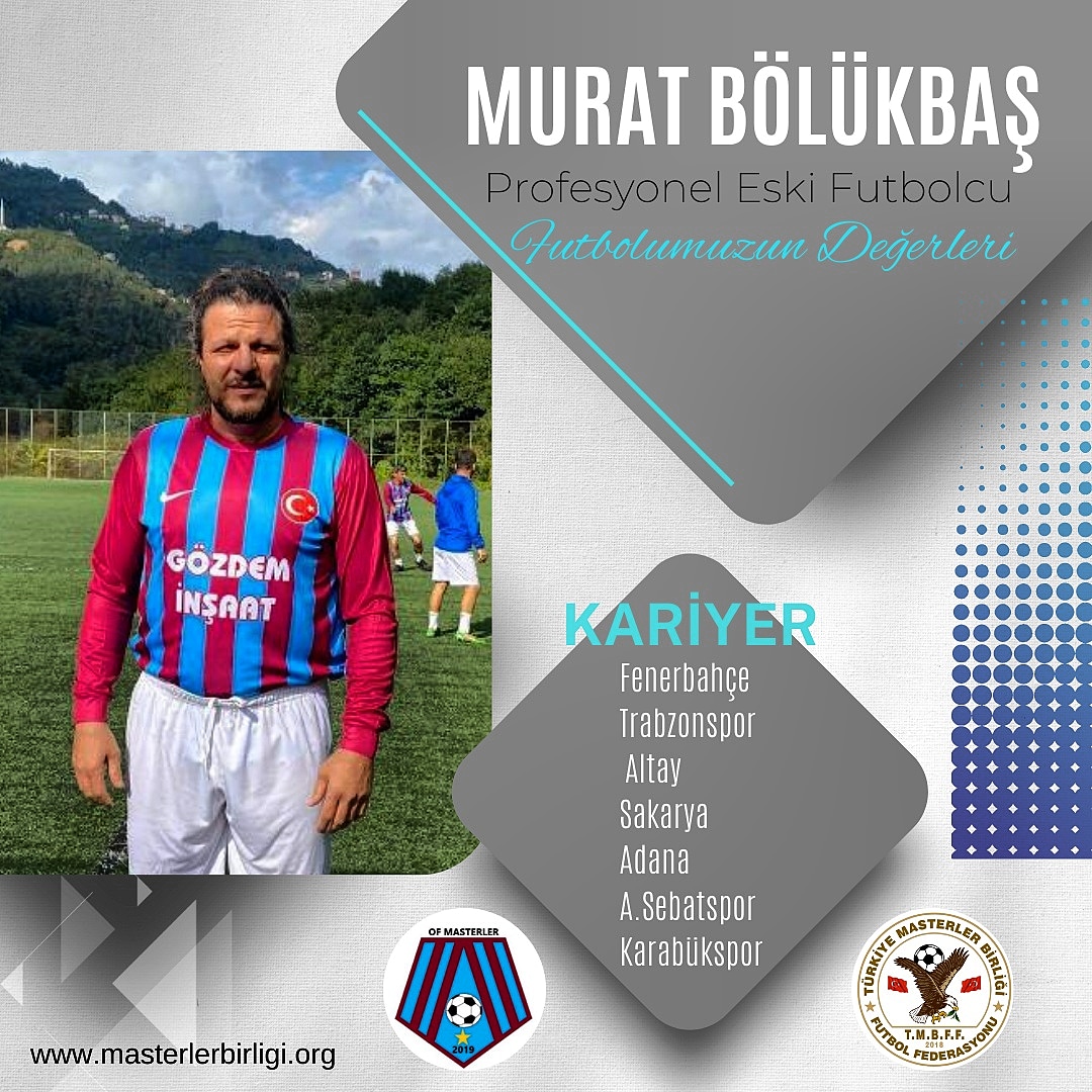 Futbolumuzun Değerleri  Murat BÖLÜKBAŞ   Of Masterler formasıyla ligimizde yer almaktadır. Kendisine başarılar diliyoruz